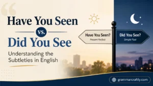 Have You Seen vs. Did You See