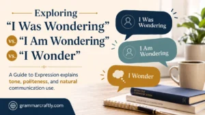“I Was Wondering” vs. “I Am Wondering” vs. “I Wonder”
