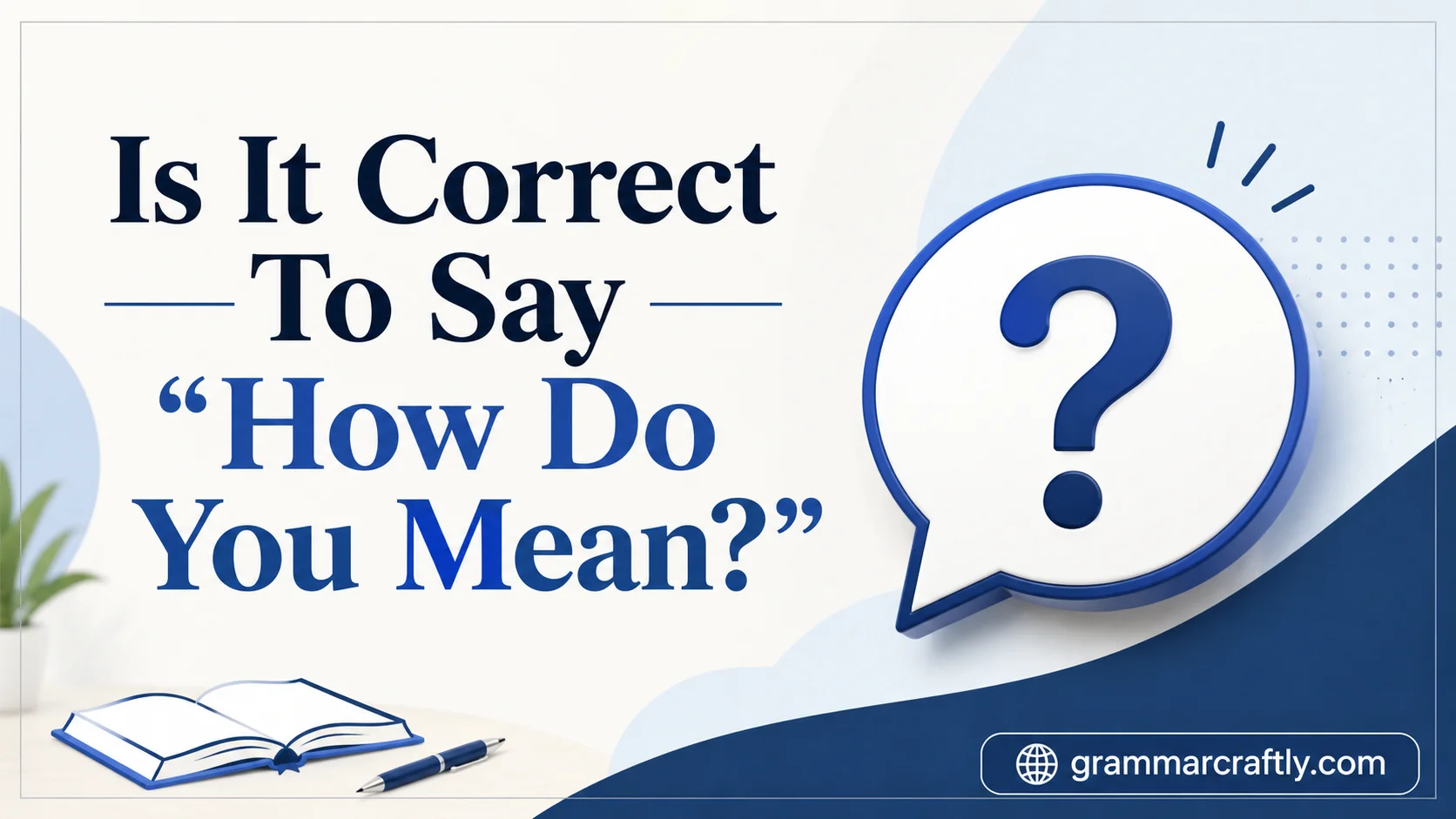 Is It Correct To Say “How Do You Mean?”