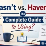 Hasn’t vs. Haven’t: The Complete Guide to Using?